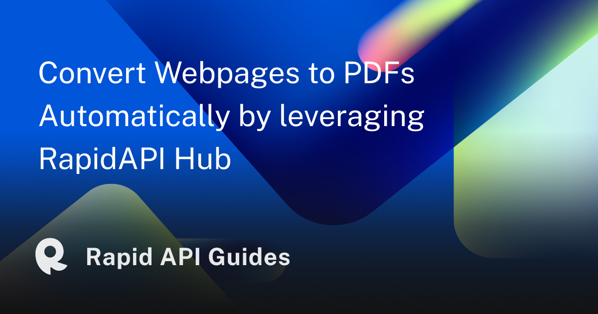 Convert Webpages to PDFs Automatically by leveraging RapidAPI Hub